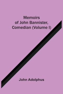 portada Memoirs Of John Bannister, Comedian (Volume I) (in English)
