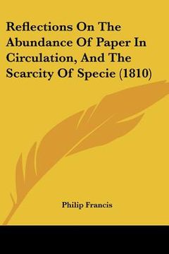 portada reflections on the abundance of paper in circulation, and the scarcity of specie (1810) (en Inglés)