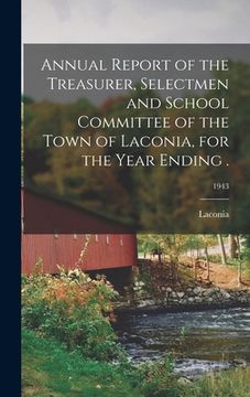 portada Annual Report of the Treasurer, Selectmen and School Committee of the Town of Laconia, for the Year Ending .; 1943 (en Inglés)