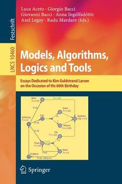 portada Models, Algorithms, Logics and Tools: Essays Dedicated to Kim Guldstrand Larsen on the Occasion of His 60th Birthday (en Inglés)