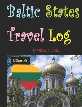 portada Baltic States Travel Log: Come See Estonia and Tallinn, Latvia and Riga, and Lithuania and Vilnius. Proud Independent Nations. (en Inglés)