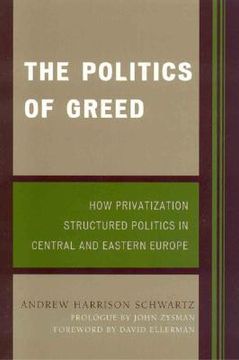 portada the politics of greed: how privatization structured politics in central and eastern europe (en Inglés)