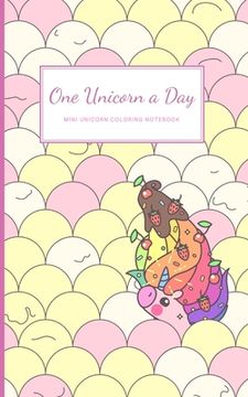 portada One Unicorn A Day: Mini Unicorn Coloring Notebook With Cute Simple Unicorn Drawings On Each Page (en Inglés)