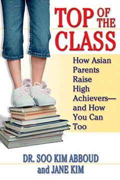 portada Top of the Class: How Asian Parents Raise High Achievers--And how you can too (en Inglés)
