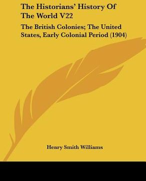 portada the historians' history of the world v22: the british colonies; the united states, early colonial period (1904) (en Inglés)