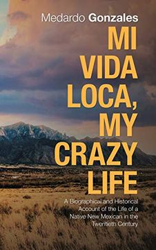 portada Mi Vida Loca, my Crazy Life: A Biographical and Historical Account of the Life of a Native new Mexican in the Twentieth Century (en Inglés)