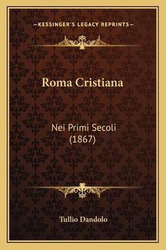 portada Roma Cristiana: Nei Primi Secoli (1867) (in Italian)