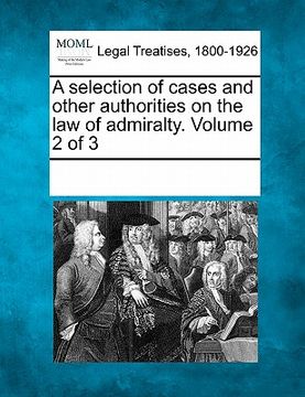portada a selection of cases and other authorities on the law of admiralty. volume 2 of 3