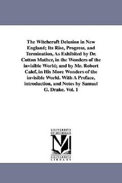 portada the witchcraft delusion in new england; its rise, progress, and termination, as exhibited by dr. cotton mather, in the wonders of the invisible world; (en Inglés)