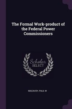 portada The Formal Work-product of the Federal Power Commissioners (in English)