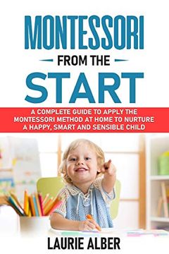 portada Montessori From the Start: A Complete Guide to Apply the Montessori Method at Home to Nurture a Happy, Smart and Sensible Child (en Inglés)