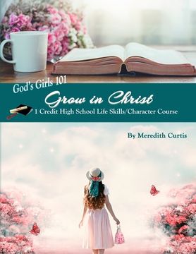 portada God's Girls 101: Grow in Christ: 1 Credit High School Life Skills/Character Course (en Inglés)