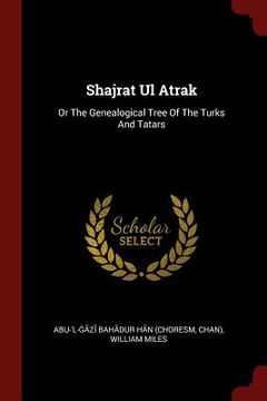 portada Shajrat Ul Atrak: Or The Genealogical Tree Of The Turks And Tatars (in English)
