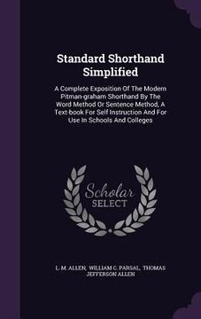 portada Standard Shorthand Simplified: A Complete Exposition Of The Modern Pitman-graham Shorthand By The Word Method Or Sentence Method, A Text-book For Sel