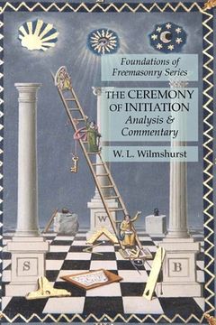 portada The Ceremony of Initiation: Analysis & Commentary: Foundations of Freemasonry Series