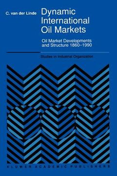 portada dynamic international oil markets: oil market developments and structure 1860-1990 (en Inglés)
