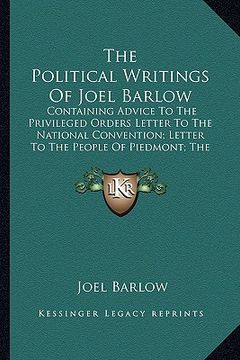 portada the political writings of joel barlow the political writings of joel barlow: containing advice to the privileged orders letter to the natcontaining ad