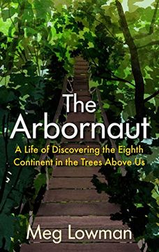 portada The Arbornaut: A Life Discovering the Eighth Continent in the Trees Above us (en Inglés)