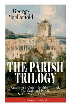 portada The Parish Trilogy: Annals of a Quiet Neighbourhood, The Seaboard Parish & The Vicar's Daughter (Complete Edition) (en Inglés)