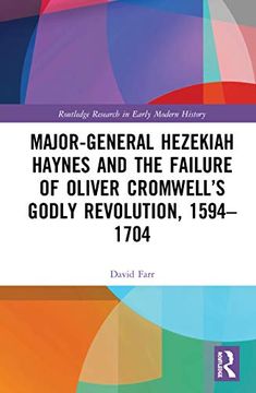 portada Major-General Hezekiah Haynes and the Failure of Oliver Cromwell’S Godly Revolution, 1594–1704 (Routledge Research in Early Modern History) (in English)