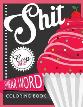 portada Sh*t Cupcake Swear Word Coloring Books: For fans of adult coloring books, mandala coloring books, and grown ups who like swearing, curse words, cuss w (en Inglés)