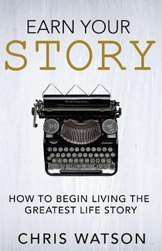 portada Earn Your Story: Begin Living A Story Worth Telling (en Inglés)