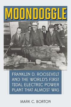 portada Moondoggle: Franklin Roosevelt and the Fight for Tidal-Electric Power at Passamaquoddy Bay (en Inglés)