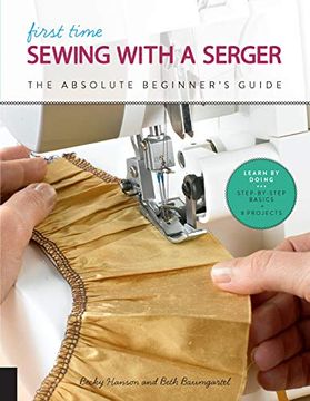 portada First Time Sewing With a Serger: The Absolute Beginner's Guide--Learn by Doing * Step-By-Step Basics + 9 Projects 