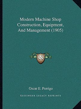 portada modern machine shop construction, equipment, and management (1905) (in English)