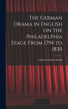 portada The German Drama in English on the Philadelphia Stage From 1794 to 1830 (en Inglés)