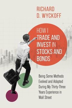 portada How I Trade and Invest in Stocks and Bonds: Being Some Methods Evolved and Adopted During My Thirty-Three Years Experience in Wall Street