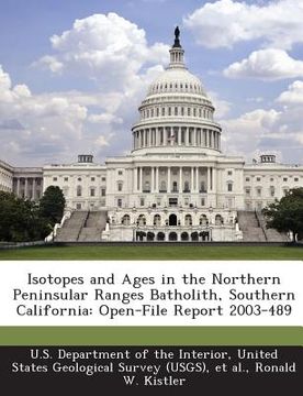 portada Isotopes and Ages in the Northern Peninsular Ranges Batholith, Southern California: Open-File Report 2003-489 (en Inglés)