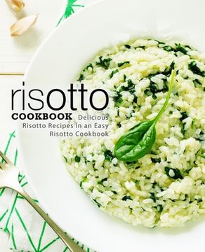 portada Risotto Cookbook: Delicious Risotto Recipes in an Easy Risotto Cookbook (en Inglés)