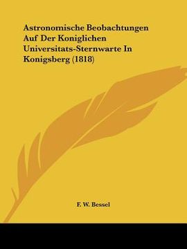 portada astronomische beobachtungen auf der koniglichen universitats-sternwarte in konigsberg (1818) (en Inglés)