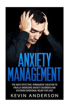 portada Anxiety Management: The Most Effective, Permanent Solution To Finally Overcome Anxiety Disorder And Discover Emotional Relief (en Inglés)