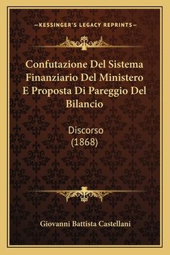 portada Confutazione Del Sistema Finanziario Del Ministero E Proposta Di Pareggio Del Bilancio: Discorso (1868) (en Italiano)