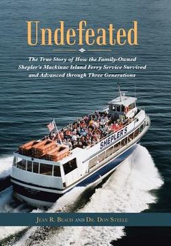 portada Undefeated: The True Story of How the Family-Owned Shepler's Mackinac Island Ferry Service Survived and Advanced through Three Gen (en Inglés)