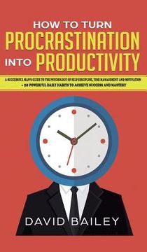 portada How to Turn Procrastination into Productivity: A Successful Man's Guide to the Psychology of Self-Discipline, Time Management, and Motivation + 20 Pow (en Inglés)