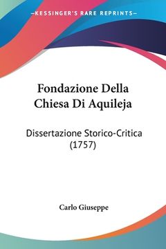 portada Fondazione Della Chiesa Di Aquileja: Dissertazione Storico-Critica (1757) (en Italiano)