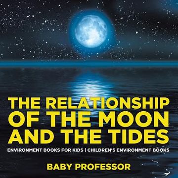 portada The Relationship of the Moon and the Tides - Environment Books for Kids Children's Environment Books (en Inglés)