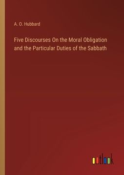 portada Five Discourses On the Moral Obligation and the Particular Duties of the Sabbath (en Inglés)