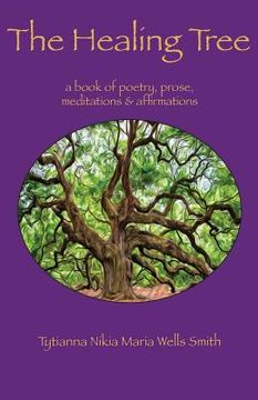 portada The Healing Tree: A book of poetry, prose, meditations & affirmations (en Inglés)