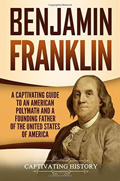 portada Benjamin Franklin: A Captivating Guide to an American Polymath and a Founding Father of the United States of America 