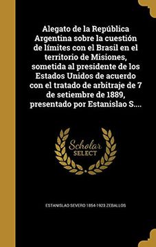 portada Alegato de la República Argentina Sobre la Cuestión de Límites con el Brasil en el Territorio de Misiones, Sometida al Presidente de los Estados.   De 1889, Presentado por Estanislao S.