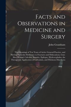 portada Facts and Observations in Medicine and Surgery; the Gleanings of Ten Years of Active General Practice, and Having Particular Reference to Fractures an (en Inglés)