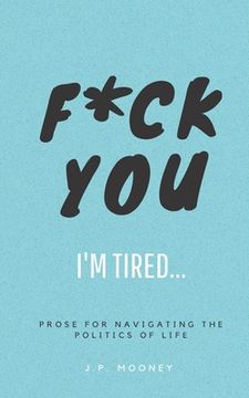 portada F*ck You, I'm Tired: Prose for navigating the politics of life: (The Ups and Downs of Winning Series Book 2) (en Inglés)