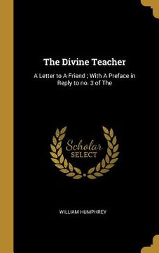 portada The Divine Teacher: A Letter to A Friend; With A Preface in Reply to no. 3 of The
