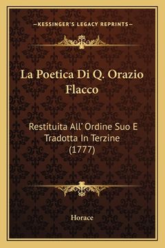 portada La Poetica Di Q. Orazio Flacco: Restituita All' Ordine Suo E Tradotta In Terzine (1777) (in Italian)