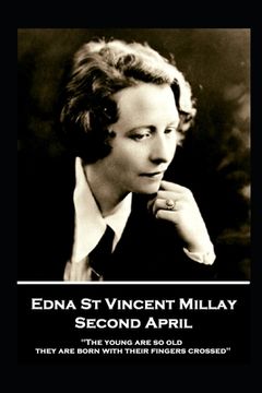 portada Edna St. Vincent Millay - Second April: "The young are so old, they are born with their fingers crossed" 