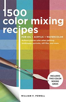 portada 1,500 Color Mixing Recipes for Oil, Acrylic & Watercolor: Achieve Precise Color When Painting Landscapes, Portraits, Still Lifes, and More (in English)